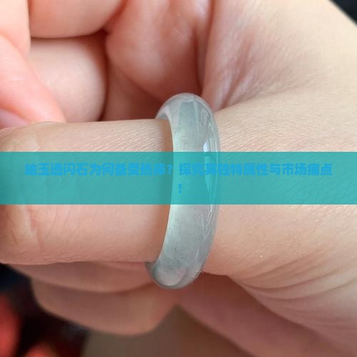 岫玉透闪石为何备受热捧？探究其独特属性与市场痛点！