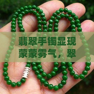 翡翠手镯显现蒙蒙雾气，翠色朦胧引人入胜