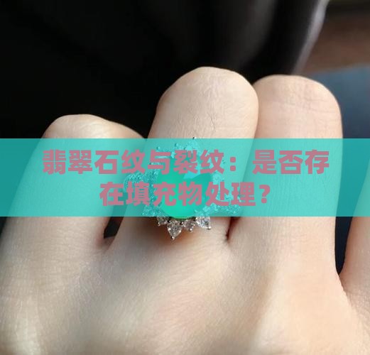 翡翠石纹与裂纹：是否存在填充物处理？