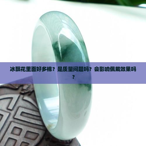 冰飘花里面好多棉？是质量问题吗？会影响佩戴效果吗？