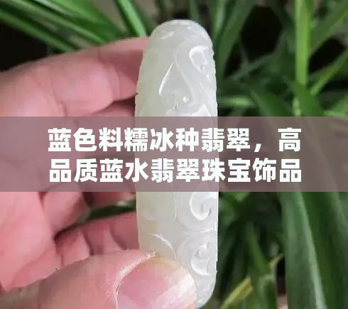 蓝色料糯冰种翡翠，高品质蓝水翡翠珠宝饰品