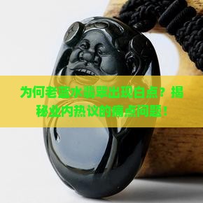 为何老蓝水翡翠出现白点？揭秘业内热议的痛点问题！