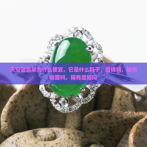 天空蓝翡翠为什么便宜，它是什么料子，值钱吗，值得收藏吗，稀有度如何