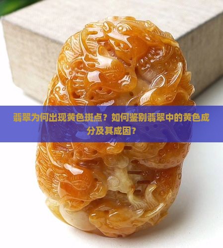 翡翠为何出现黄色斑点？如何鉴别翡翠中的黄色成分及其成因？