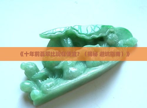 十年前翡翠比现在便宜 十年前翡翠比现在便宜