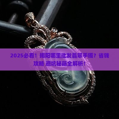 揭阳哪里批发翡翠手镯