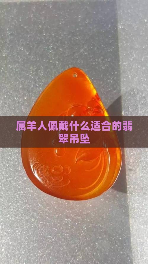 属羊运气不好戴什么翡翠吊坠