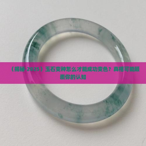 玉石变种怎么办才能变色