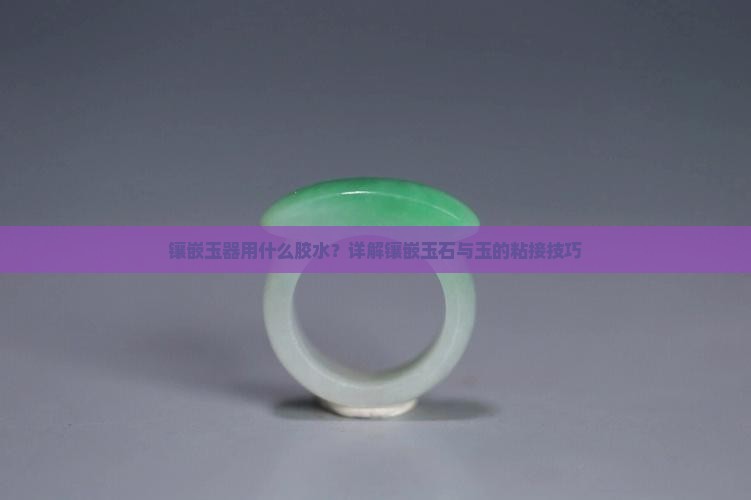 镶嵌玉器用什么胶水