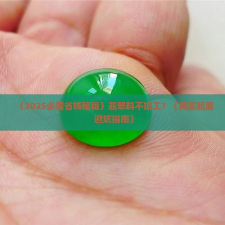 翡翠怎么料不抵工 翡翠怎么料不抵工