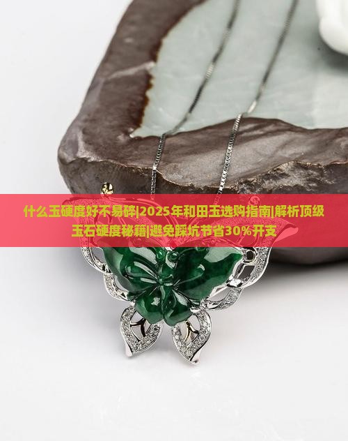 什么玉硬度好不易碎