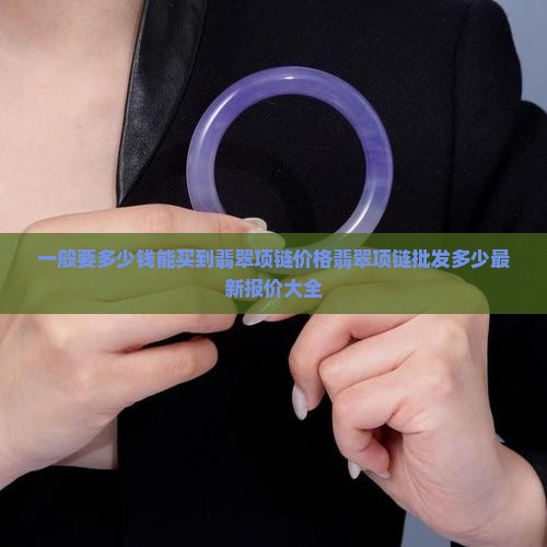 一般要多少钱能买到翡翠项链