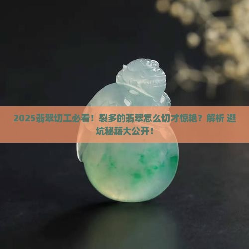 裂多的翡翠怎么切的好看