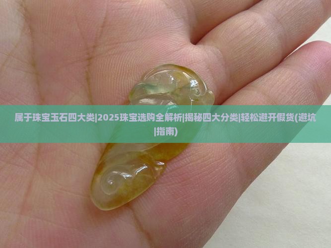 属于珠宝玉石四大类 属于珠宝玉石四大类