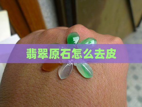 翡翠原石怎么祛皮