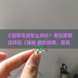 翡翠毛货怎样谈价