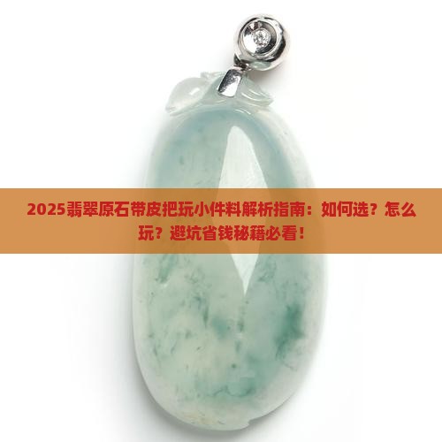 翡翠原石带皮把玩小件料