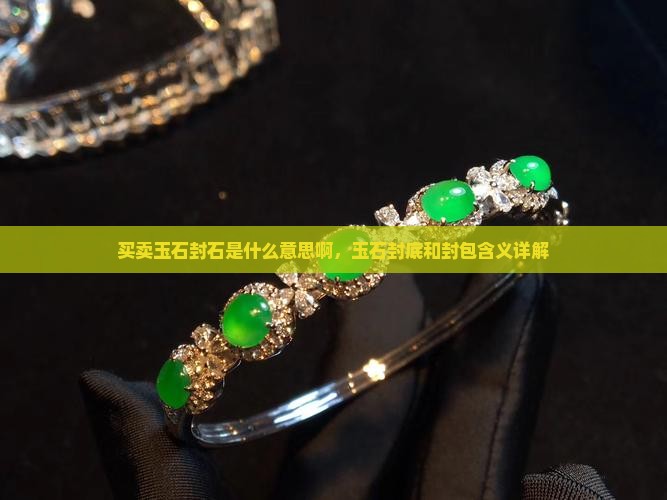 买卖玉石封石是什么意思啊