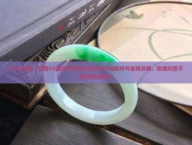 完美59圈冰种果绿天然翡翠手镯