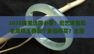 宏艺珠宝和老凤祥玉器哪个好