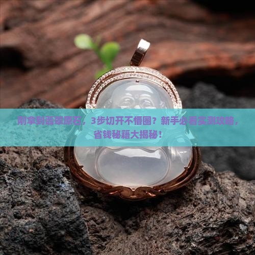 刚拿到翡翠原石怎么切开