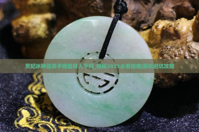 贵妃冰种翡翠手镯值得入手吗