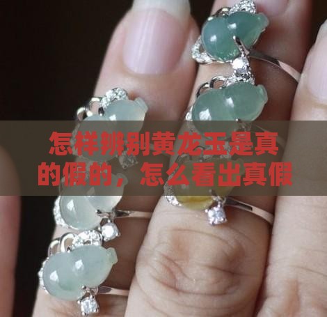 怎样辨别黄龙玉是真的假的