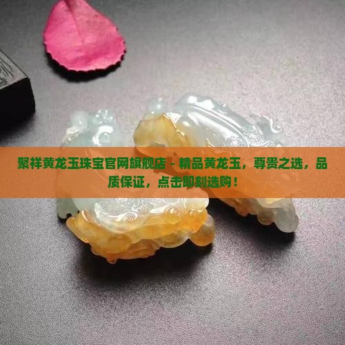 聚祥黄龙玉珠宝官网旗舰店