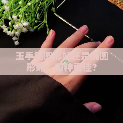 玉手镯圆形好还是扁圆形好