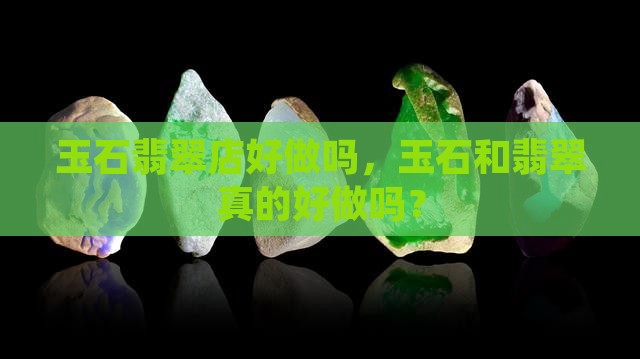 玉石翡翠店好做吗