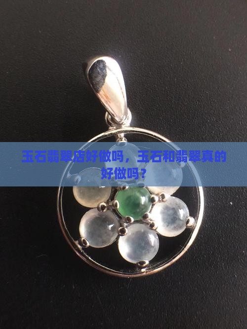玉石翡翠店好做吗