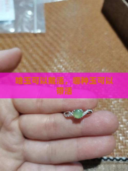 啥玉可以戴活