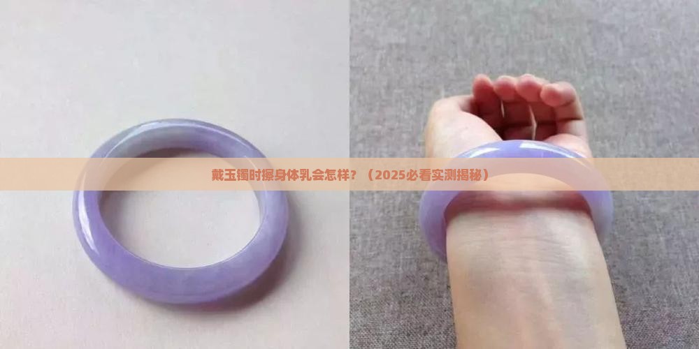 戴玉镯可以擦身体乳吗