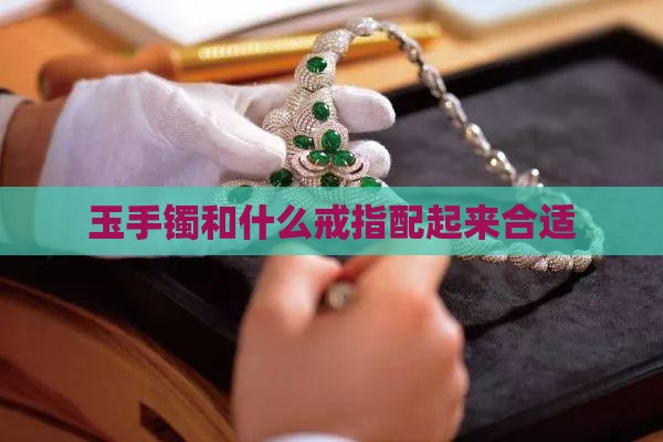 玉手镯和什么戒指配起来合适