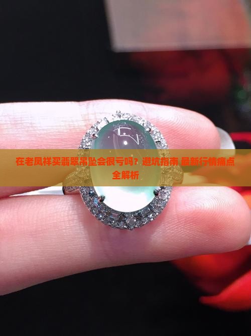 在老凤祥买翡翠吊坠会很亏吗