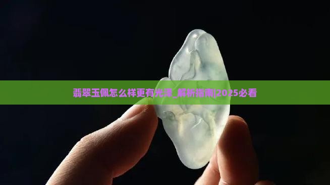 翡翠玉佩怎么样更有光泽