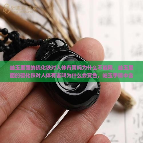 岫玉里面的硫化铁对人体有害吗为什么
