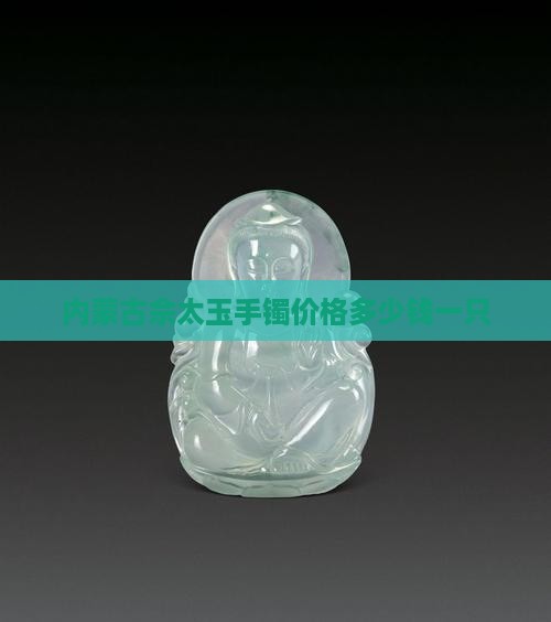 佘太玉水草手镯多少钱一只
