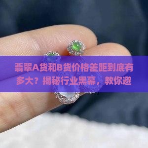 翡翠a货和b货的价格差距