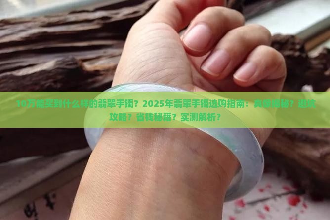 10万能买到什么样的翡翠手镯