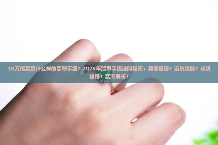 10万能买到什么样的翡翠手镯