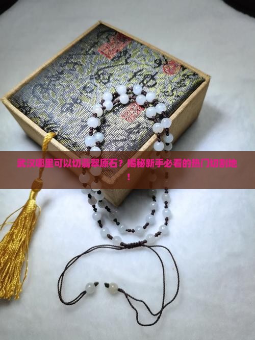 武汉哪里可以切翡翠原石的地方