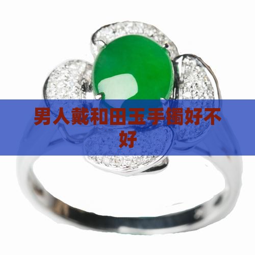 男人戴和田玉手镯好不好