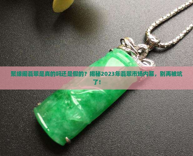 聚缘阁翡翠是真的吗还是假的