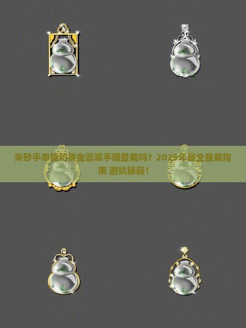 朱砂手串能与黄金手镯翡翠手镯叠戴吗