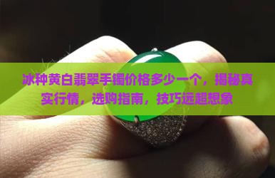 冰种黄白翡翠手镯价格多少一个