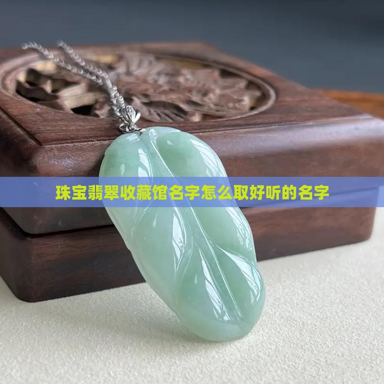 珠宝翡翠收藏馆名字怎么取