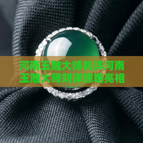 河南玉雕大师刘洋