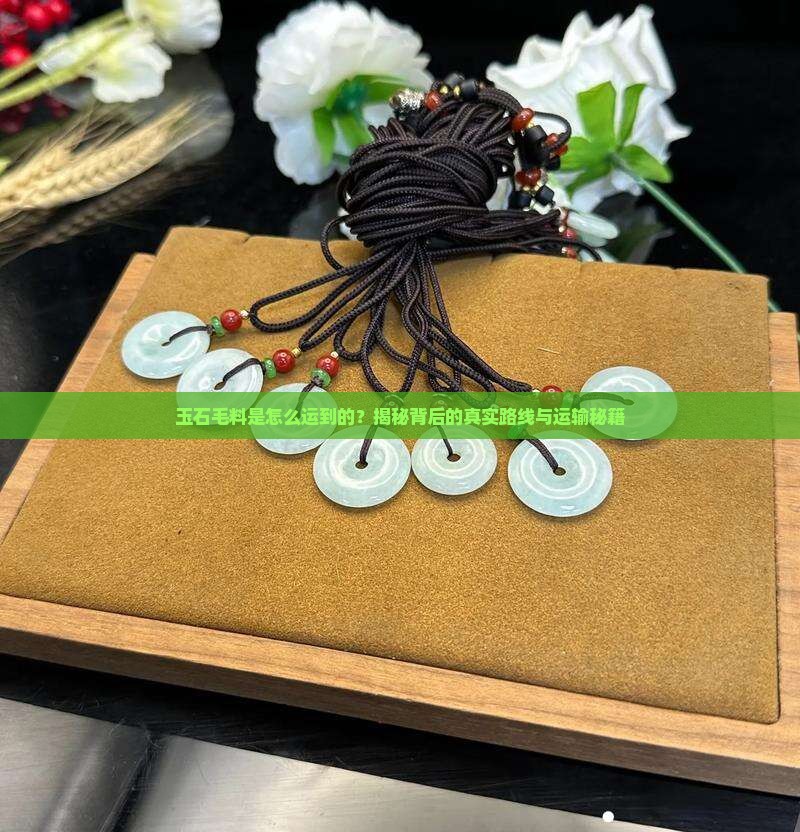 缅甸玉石毛料是怎么运到中国的