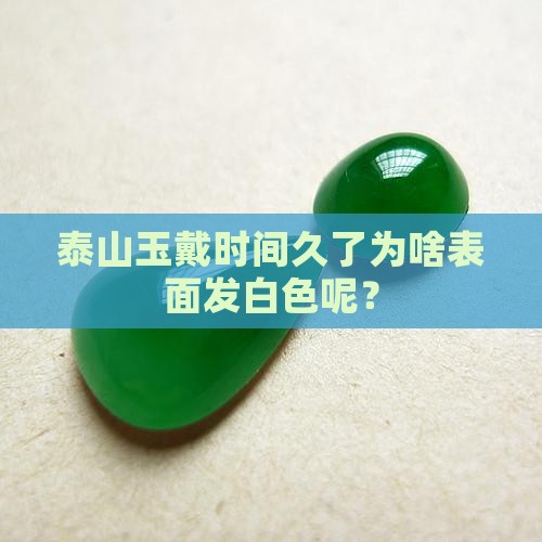 泰山玉戴时间久了为啥表面发白色